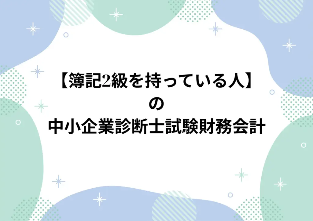 【簿記2級を持っている人】の中小企業診断士試験財務会計